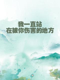 我一直站在被你伤害的地方