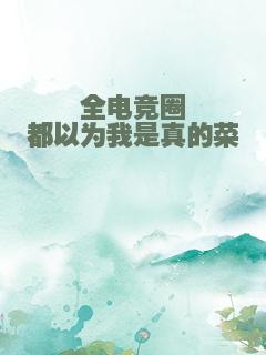 全电竞圈都以为我是真的菜