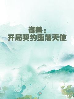 御兽：开局契约堕落天使