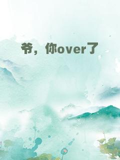 爷，你over了