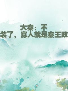 大秦：不装了，寡人就是秦王政