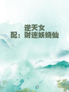 逆天女配：财迷妖娆仙