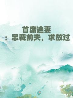 首席追妻：总裁前夫，求放过