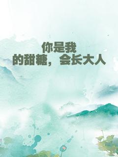 你是我的甜糖，会长大人