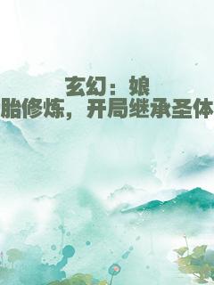 玄幻：娘胎修炼，开局继承圣体