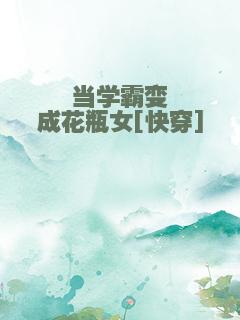 当学霸变成花瓶女[快穿]