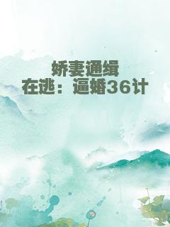 娇妻通缉在逃：逼婚36计