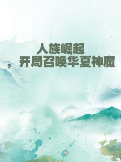 人族崛起，开局召唤华夏神魔