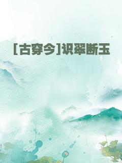 [古穿今]识翠断玉