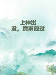 上神出没，跪求放过