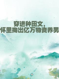 穿进种田文，从怀里掏出亿万物资养男主