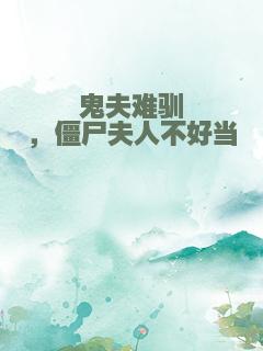 鬼夫难驯，僵尸夫人不好当