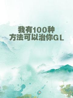 我有100种方法可以治你GL