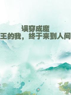 误穿成魔王的我，终于来到人间