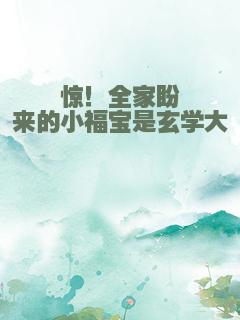 惊！全家盼来的小福宝是玄学大佬