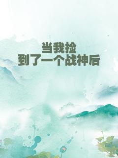 当我捡到了一个战神后