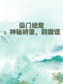 豪门绝宠：神秘娇妻，别撒谎