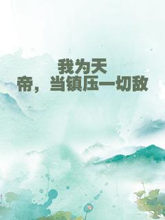 我为天帝，当镇压一切敌