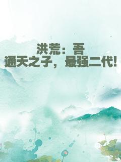 洪荒：吾通天之子，最强二代！