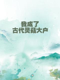 我成了古代灵菇大户