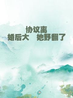 协议离婚后大佬她野翻了