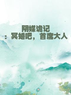 阴媒诡记：冥婚吧，首席大人