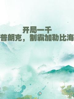 开局一千普朗克，制霸加勒比海