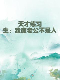 天才练习生：我家老公不是人