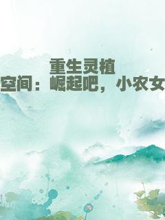 重生灵植空间：崛起吧，小农女