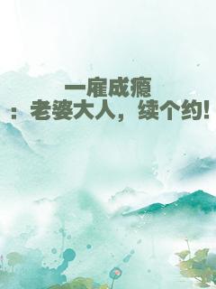 一雇成瘾：老婆大人，续个约！