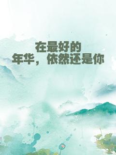 在最好的年华，依然还是你