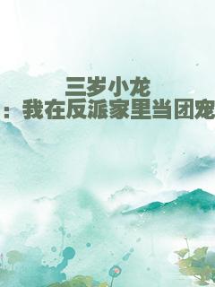 三岁小龙崽：我在反派家里当团宠