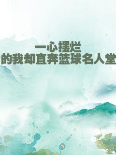 一心摆烂的我却直奔篮球名人堂