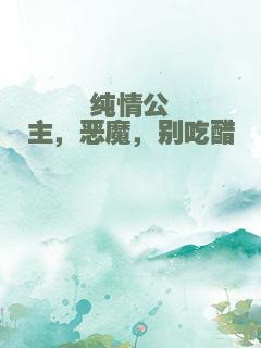纯情公主，恶魔，别吃醋