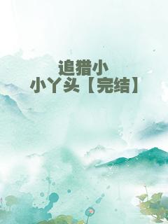 追猎小小丫头【完结】