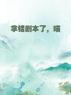 拿错剧本了，喵