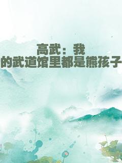 高武：我的武道馆里都是熊孩子