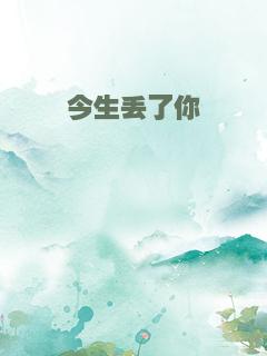 今生丢了你