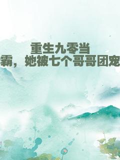 重生九零当学霸，她被七个哥哥团宠了