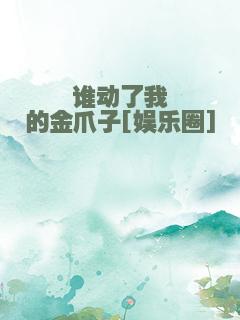 谁动了我的金爪子[娱乐圈]