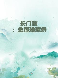 长门赋：金屋难藏娇