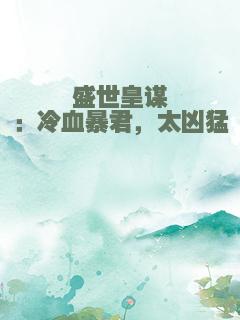 盛世皇谋：冷血暴君，太凶猛