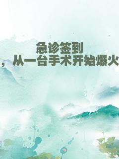 急诊签到，从一台手术开始爆火