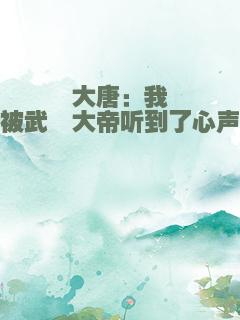 大唐：我被武曌大帝听到了心声