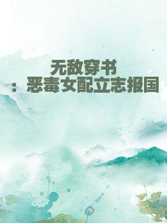 无敌穿书：恶毒女配立志报国