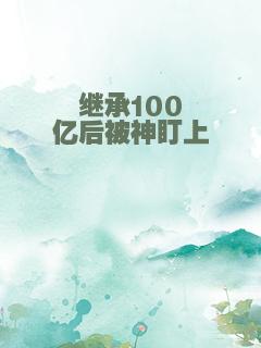 继承100亿后被神盯上