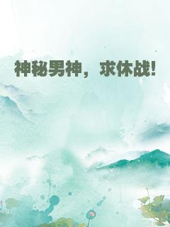 神秘男神，求休战！