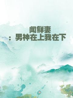 绯闻鲜妻：男神在上我在下
