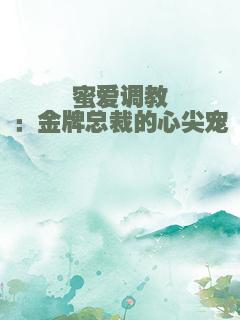 蜜爱调教：金牌总裁的心尖宠