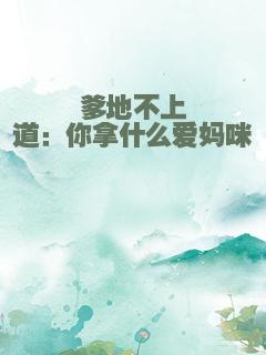 爹地不上道：你拿什么爱妈咪